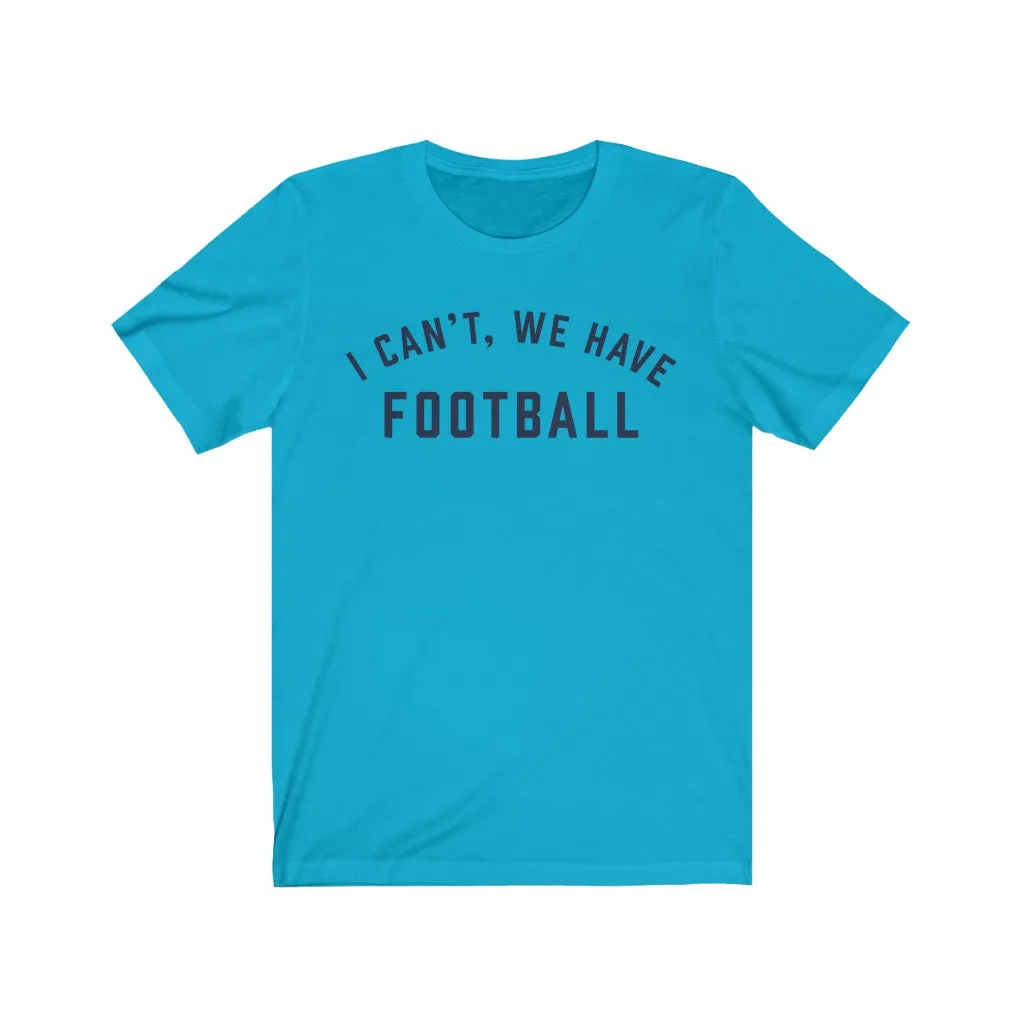 I CAN'T, WE HAVE FOOTBALL Jersey Tee