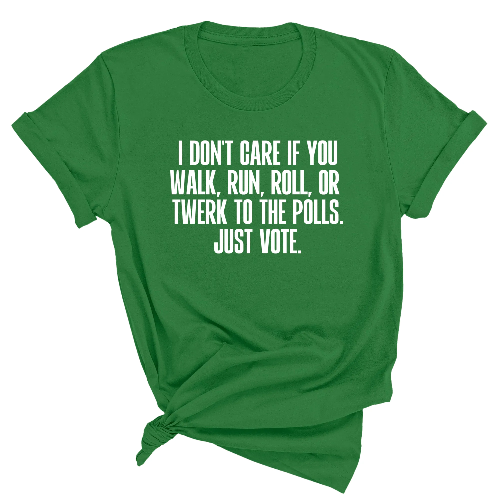 I Don't Care if You Walk, Run, Roll, or Twerk to the Polls. Just Vote Unisex Tee