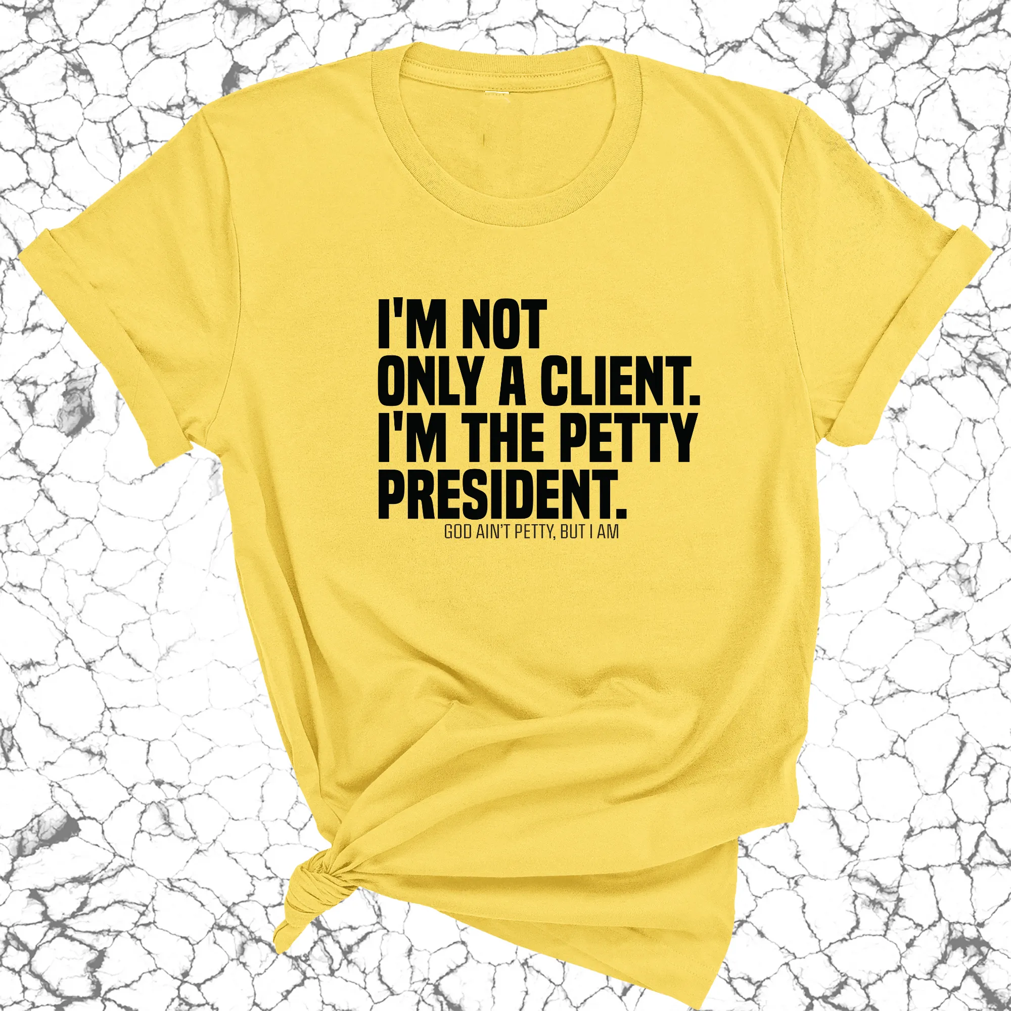 I'm not only a Client. I'm the Petty President Unisex Tee