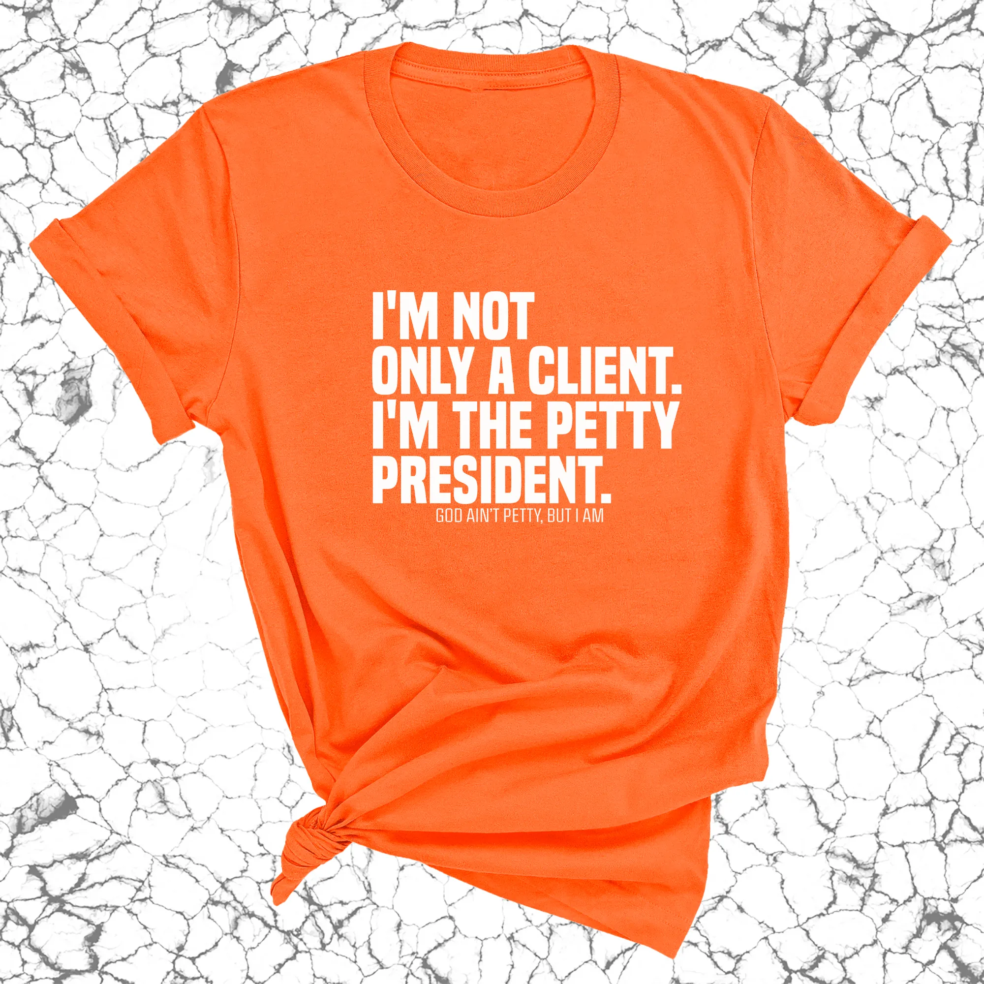 I'm not only a Client. I'm the Petty President Unisex Tee